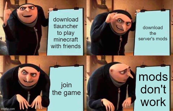 yes i am poor but why doesnt it work | download tlauncher to play minecraft with friends; download the server's mods; join the game; mods don't work | image tagged in memes,gru's plan,help | made w/ Imgflip meme maker