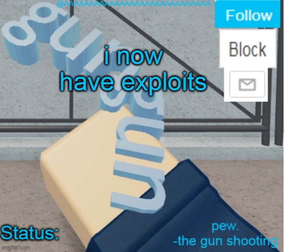 AAAAAAAAAAAAAAAAAAA's Literal Gun Temp | i now have exploits | image tagged in aaaaaaaaaaaaaaaaaaa's literal gun temp | made w/ Imgflip meme maker