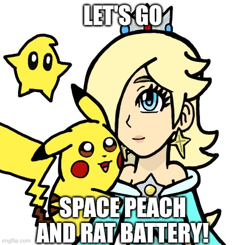 LET'S GO SPACE PEACH
AND RAT BATTERY! | made w/ Imgflip meme maker