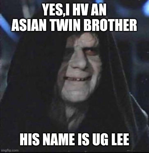 Sidious Error | YES,I HV AN ASIAN TWIN BROTHER; HIS NAME IS UG LEE | image tagged in memes,sidious error | made w/ Imgflip meme maker