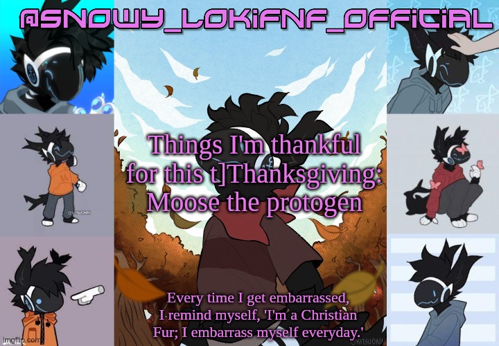 Snowy_LokiFnF_Official Moose temp | Things I'm thankful for this t]Thanksgiving: Moose the protogen | image tagged in snowy_lokifnf_official moose temp | made w/ Imgflip meme maker