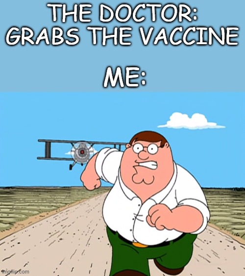run while you still have the chance | THE DOCTOR: GRABS THE VACCINE; ME: | image tagged in peter griffin running away | made w/ Imgflip meme maker