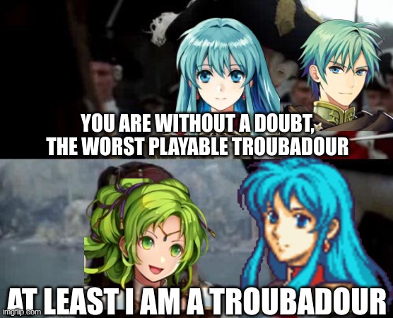 Jack Sparrow you have heard of me | YOU ARE WITHOUT A DOUBT, THE WORST PLAYABLE TROUBADOUR; AT LEAST I AM A TROUBADOUR | image tagged in jack sparrow you have heard of me | made w/ Imgflip meme maker