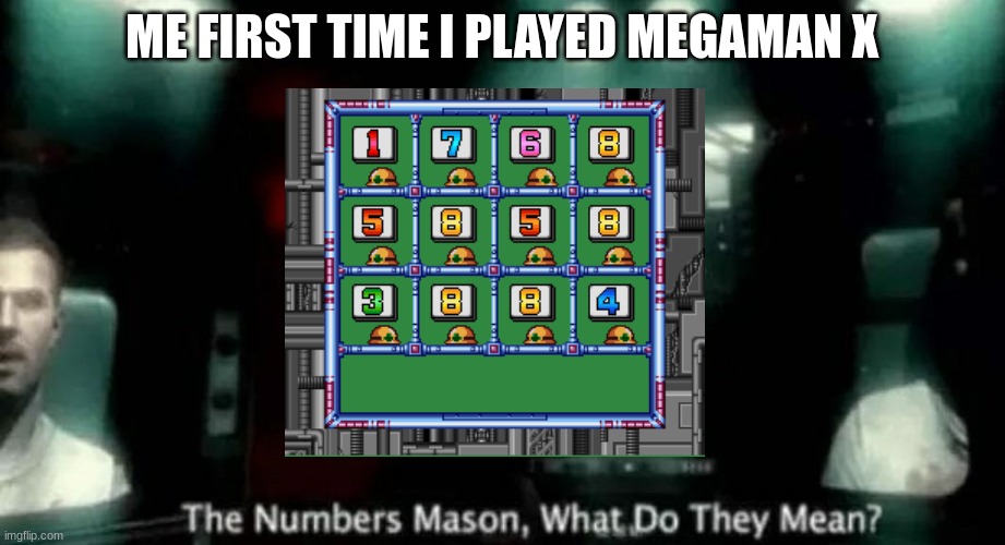 The Numbers Mason, What Do They Mean? | ME FIRST TIME I PLAYED MEGAMAN X | image tagged in the numbers mason what do they mean | made w/ Imgflip meme maker