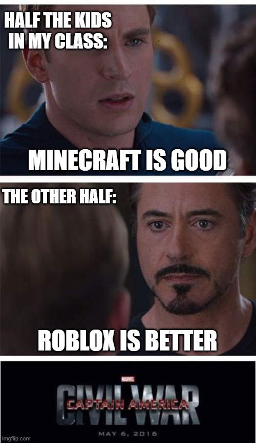 Marvel Civil War 1 | HALF THE KIDS IN MY CLASS:; MINECRAFT IS GOOD; THE OTHER HALF:; ROBLOX IS BETTER | image tagged in memes,marvel civil war 1 | made w/ Imgflip meme maker