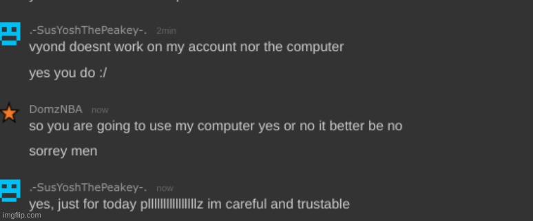 Trying To Get On My Bro's Computer But My Dad Forbids Me To -_- | made w/ Imgflip meme maker