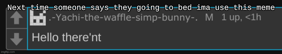 Hello there'nt | Next time someone says they going to bed ima use this meme | image tagged in hello there'nt | made w/ Imgflip meme maker