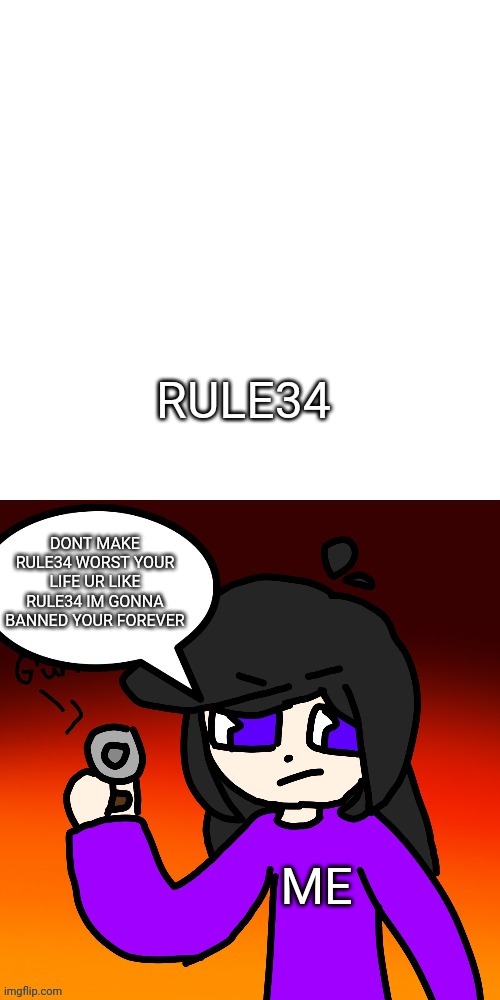True | RULE34; DONT MAKE RULE34 WORST YOUR LIFE UR LIKE RULE34 IM GONNA BANNED YOUR FOREVER; ME | image tagged in mad yvon,bad news | made w/ Imgflip meme maker