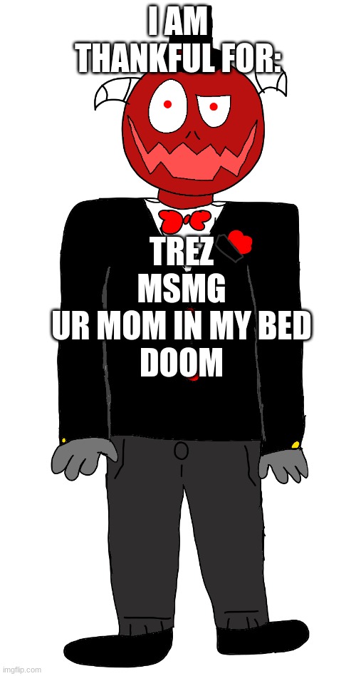 trez | TREZ
MSMG
UR MOM IN MY BED
DOOM; I AM THANKFUL FOR: | image tagged in trez | made w/ Imgflip meme maker