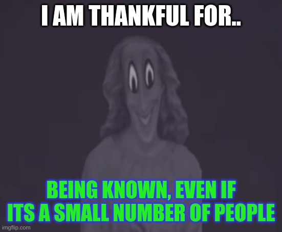 thanksgiving | I AM THANKFUL FOR.. BEING KNOWN, EVEN IF ITS A SMALL NUMBER OF PEOPLE | image tagged in riu,venison,corn | made w/ Imgflip meme maker