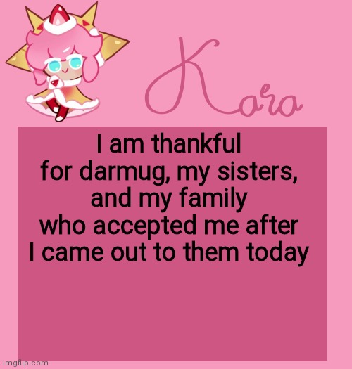 h | I am thankful for darmug, my sisters, and my family who accepted me after I came out to them today | image tagged in h | made w/ Imgflip meme maker