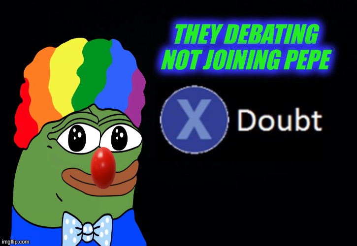 Doubt | THEY DEBATING NOT JOINING PEPE | image tagged in doubt | made w/ Imgflip meme maker