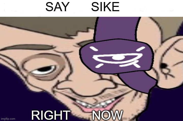 SAY      SIKE; RIGHT      NOW | made w/ Imgflip meme maker