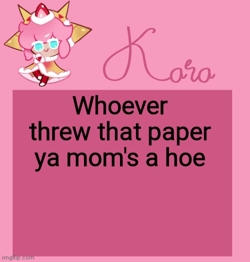 h | Whoever threw that paper ya mom's a hoe | image tagged in h | made w/ Imgflip meme maker