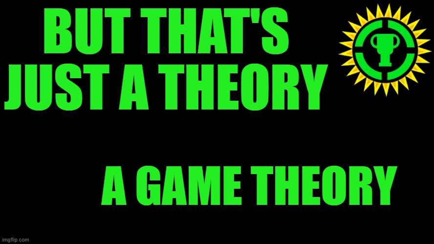 Game Theory Thumbnail | BUT THAT'S JUST A THEORY A GAME THEORY | image tagged in game theory thumbnail | made w/ Imgflip meme maker