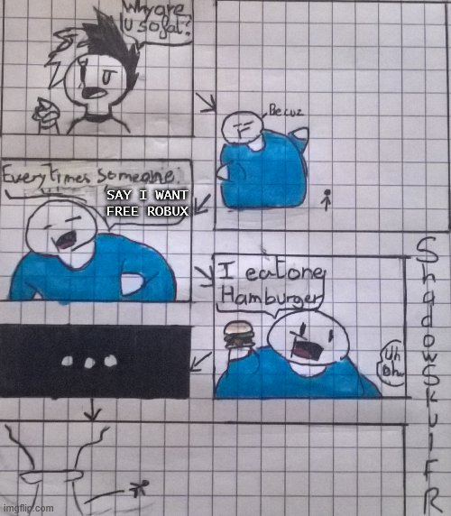 bruh... | SAY I WANT FREE ROBUX | image tagged in why are u so fat | made w/ Imgflip meme maker