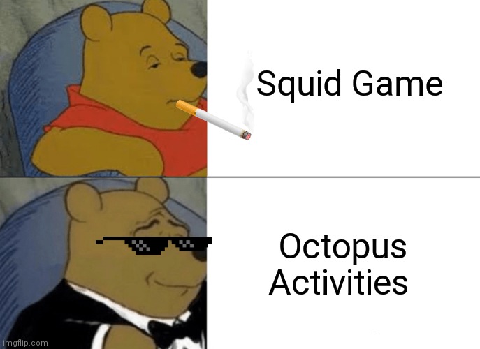 Tuxedo Winnie The Pooh | Squid Game; Octopus Activities | image tagged in memes,tuxedo winnie the pooh | made w/ Imgflip meme maker