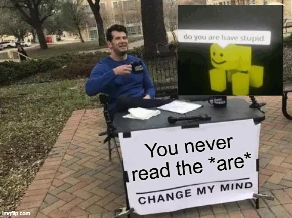 I only just realised | You never read the *are* | image tagged in memes,change my mind,facts | made w/ Imgflip meme maker