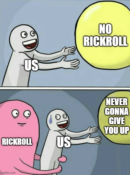 rickroll be like | US NO RICKROLL RICKROLL US NEVER GONNA GIVE YOU UP | image tagged in memes,running away balloon | made w/ Imgflip meme maker