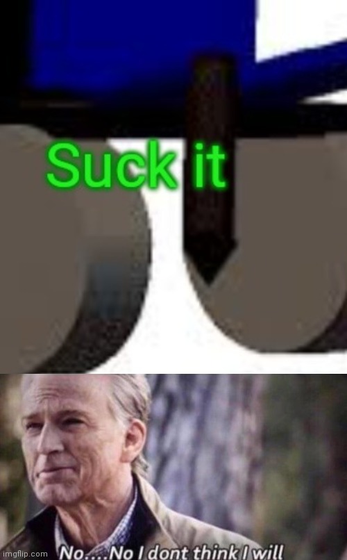 image tagged in no i don't think i will | made w/ Imgflip meme maker