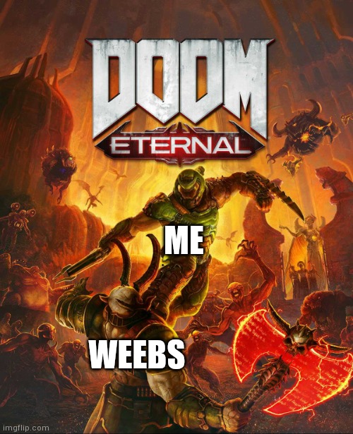 Doom Eternal | ME; WEEBS | image tagged in doom eternal | made w/ Imgflip meme maker