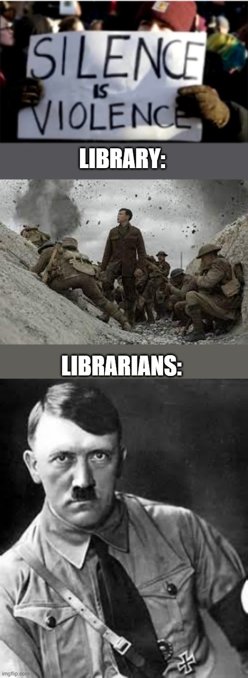 Silience is violence? | LIBRARY:; LIBRARIANS: | image tagged in adolf hitler | made w/ Imgflip meme maker