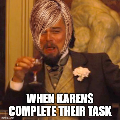 Laughing Leo Meme | WHEN KARENS COMPLETE THEIR TASK | image tagged in memes,laughing leo | made w/ Imgflip meme maker