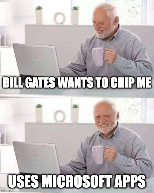 micro(chip)soft | BILL GATES WANTS TO CHIP ME; USES MICROSOFT APPS | image tagged in memes,hide the pain harold | made w/ Imgflip meme maker