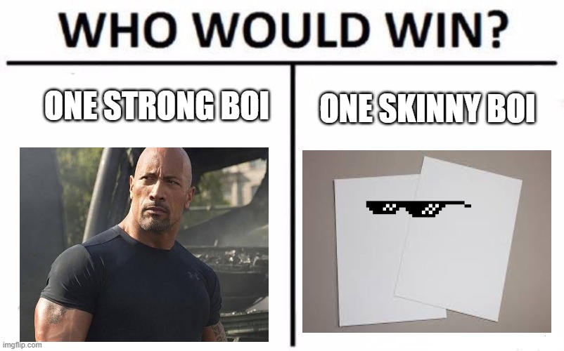 Somebody inspired me to make memes again :D | ONE STRONG BOI; ONE SKINNY BOI | image tagged in memes,who would win | made w/ Imgflip meme maker