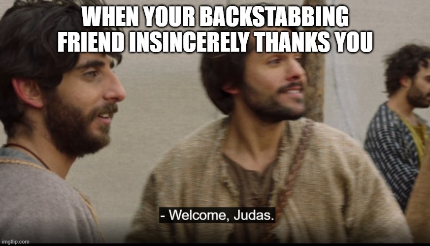 The Chosen | WHEN YOUR BACKSTABBING FRIEND INSINCERELY THANKS YOU | image tagged in the chosen | made w/ Imgflip meme maker