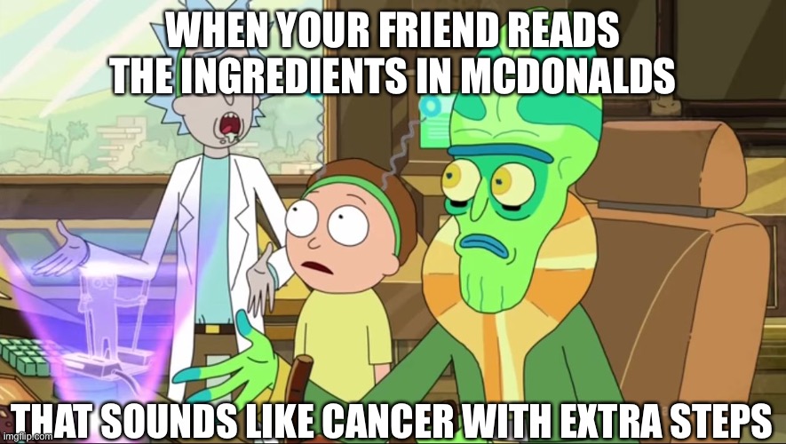McDonalds cancer | WHEN YOUR FRIEND READS THE INGREDIENTS IN MCDONALDS; THAT SOUNDS LIKE CANCER WITH EXTRA STEPS | image tagged in rick and morty-extra steps,cancer,mcdonalds | made w/ Imgflip meme maker