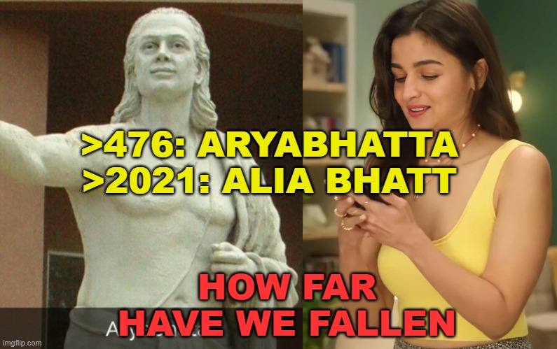 How Far Have We Fallen | HOW FAR HAVE WE FALLEN; >476: ARYABHATTA
>2021: ALIA BHATT | image tagged in rise and fall of india | made w/ Imgflip meme maker