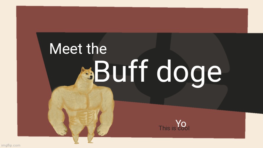 Meet the <Blank> | Buff doge; Meet the; Yo; This is cool | image tagged in meet the blank | made w/ Imgflip meme maker