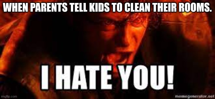 Clean rooms | WHEN PARENTS TELL KIDS TO CLEAN THEIR ROOMS. | image tagged in star wars | made w/ Imgflip meme maker