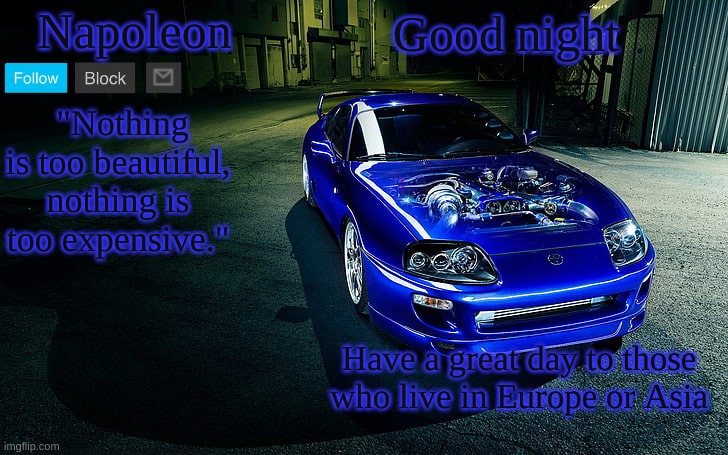Good night; Have a great day to those who live in Europe or Asia | image tagged in napoleon's supra temp | made w/ Imgflip meme maker