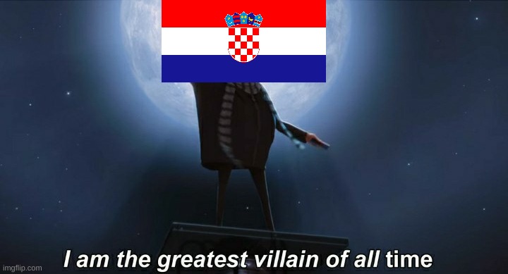 i am the greatest villain of all time | image tagged in i am the greatest villain of all time | made w/ Imgflip meme maker