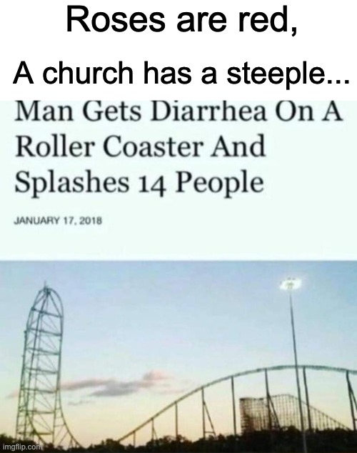 a lovely little poem :) |  Roses are red, A church has a steeple... | image tagged in memes,unfunny | made w/ Imgflip meme maker