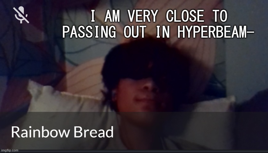i look amazing in this picture- | I AM VERY CLOSE TO PASSING OUT IN HYPERBEAM- | image tagged in am i adorable or w h a t | made w/ Imgflip meme maker