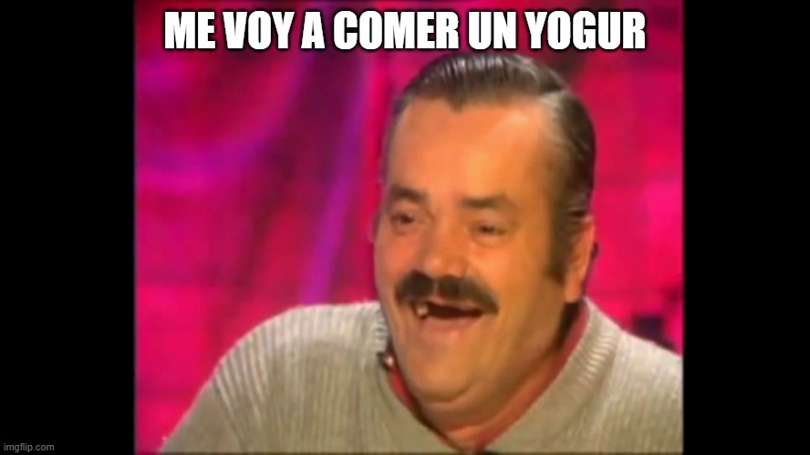 Spanish laughing Guy Risitas | ME VOY A COMER UN YOGUR | image tagged in spanish laughing guy risitas | made w/ Imgflip meme maker