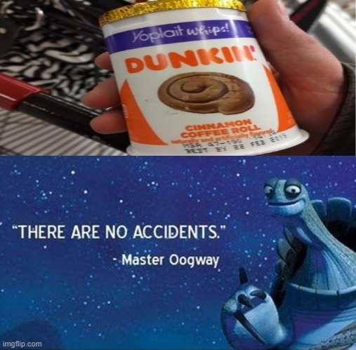 that be lookin like O-O | image tagged in there are no accidents,memes,dunkin' | made w/ Imgflip meme maker