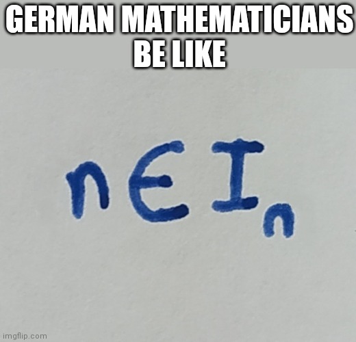 German mathematicians | GERMAN MATHEMATICIANS
BE LIKE | image tagged in memes,german,maths | made w/ Imgflip meme maker