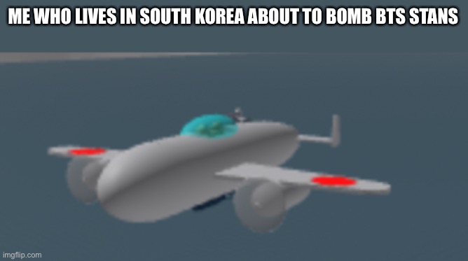Skippity skopity I bomb on your property | ME WHO LIVES IN SOUTH KOREA ABOUT TO BOMB BTS STANS | image tagged in skippity skopity i bomb on your property | made w/ Imgflip meme maker