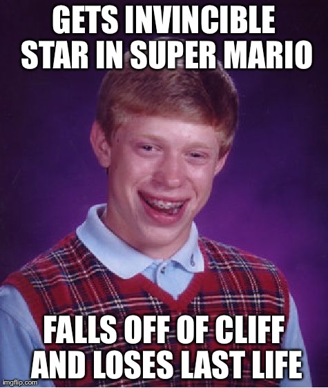 Just happened to my brother... | GETS INVINCIBLE STAR IN SUPER MARIO FALLS OFF OF CLIFF AND LOSES LAST LIFE | image tagged in memes,bad luck brian | made w/ Imgflip meme maker
