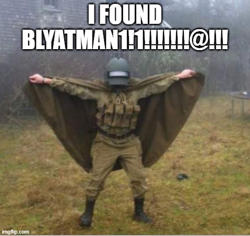 blyatman is here!11!!!11 | I FOUND BLYATMAN1!1!!!!!!!@!!! | image tagged in blyatman | made w/ Imgflip meme maker