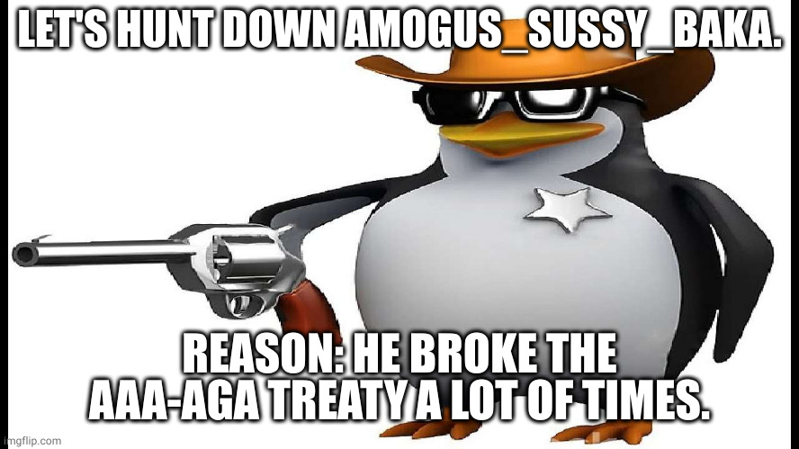 Why on DEFCON 5? | LET'S HUNT DOWN AMOGUS_SUSSY_BAKA. REASON: HE BROKE THE AAA-AGA TREATY A LOT OF TIMES. | image tagged in anti anime gun | made w/ Imgflip meme maker