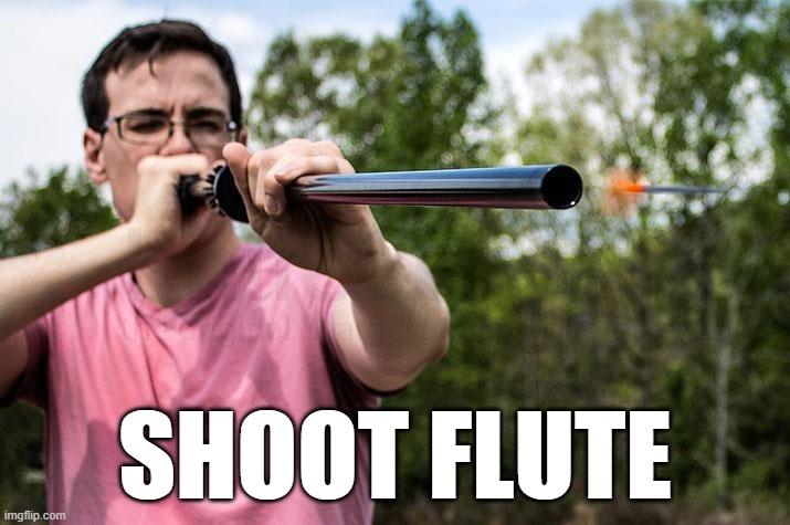 Why Aren't Blowguns Called "Shoot Flutes"? | SHOOT FLUTE | image tagged in blowgun,shoot flute,shoot,flute,nomenclature,that which we call a rose by any other name would smell as sweet | made w/ Imgflip meme maker