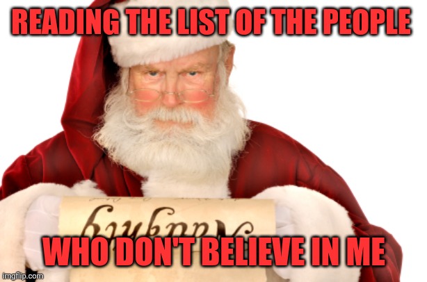 Santa Naughty List | READING THE LIST OF THE PEOPLE; WHO DON'T BELIEVE IN ME | image tagged in santa naughty list,memes | made w/ Imgflip meme maker