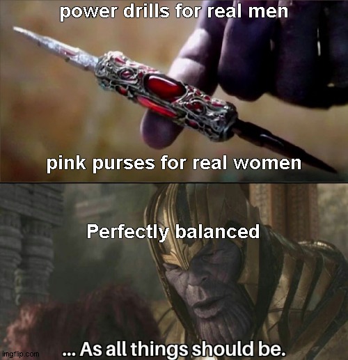 Thanos Perfectly Balanced Meme Template | power drills for real men pink purses for real women Perfectly balanced | image tagged in thanos perfectly balanced meme template | made w/ Imgflip meme maker