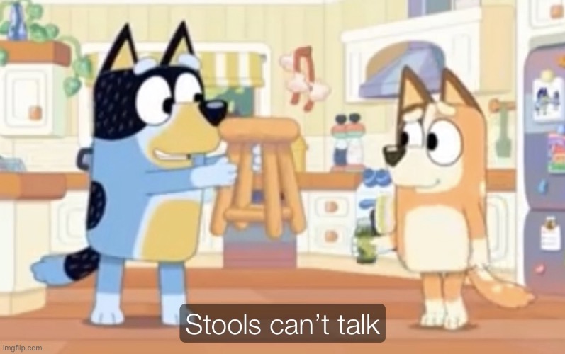 Stools Can't Talk | image tagged in stools can't talk,bluey,memes,captain obvious | made w/ Imgflip meme maker