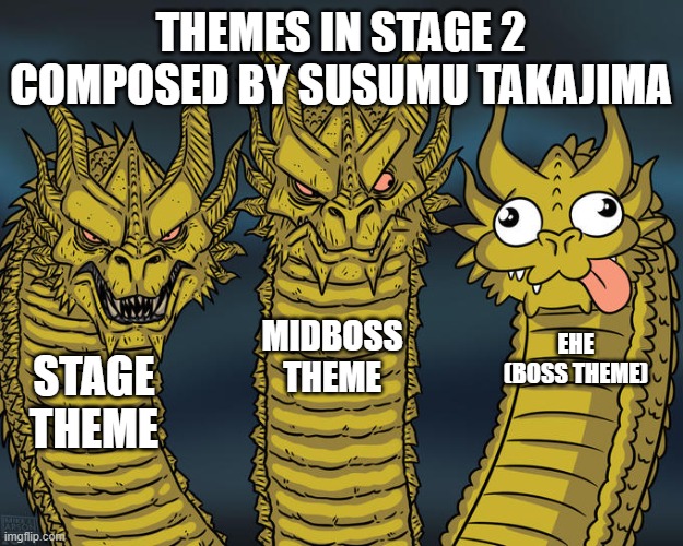 Driller, fix this | THEMES IN STAGE 2 COMPOSED BY SUSUMU TAKAJIMA; MIDBOSS THEME; EHE (BOSS THEME); STAGE THEME | image tagged in three-headed dragon,music,video games,touhou | made w/ Imgflip meme maker